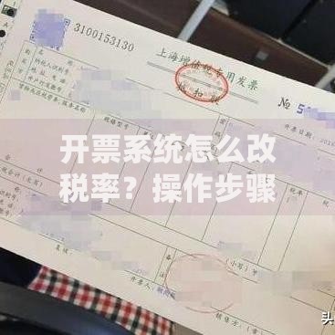 开票系统怎么改税率？操作步骤与常见问题解析