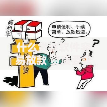 什么贷款软件容易放款 资质要求与审核标准解析