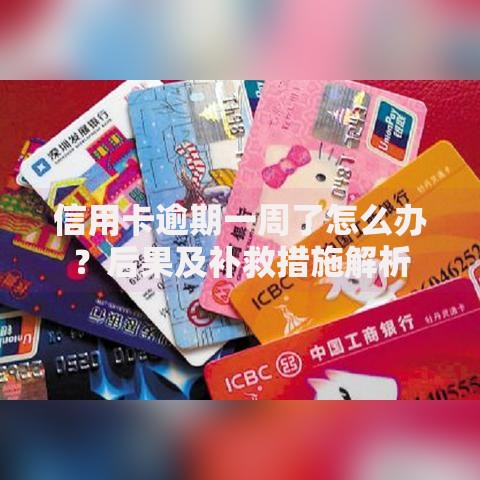 信用卡逾期一周了怎么办？后果及补救措施解析