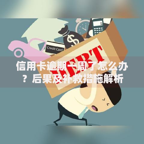 信用卡逾期一周了怎么办？后果及补救措施解析