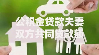 公积金贷款夫妻双方共同贷款额度怎么算？这些影响因素别忽略