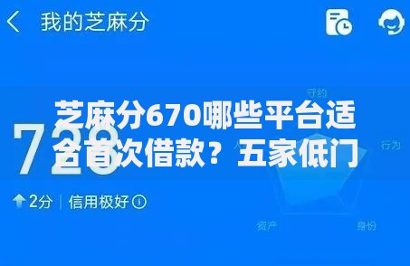 芝麻分670哪些平台适合首次借款？五家低门槛正规渠道推荐
