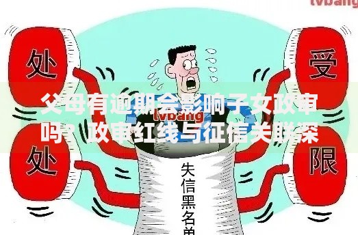 父母有逾期会影响子女政审吗？政审红线与征信关联深度解析