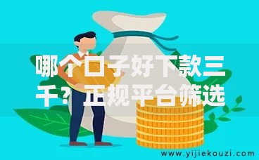 哪个口子好下款三千？正规平台筛选攻略解析
