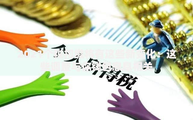 2021个税扣缴将有这些新变化：这些调整与你钱包息息相关