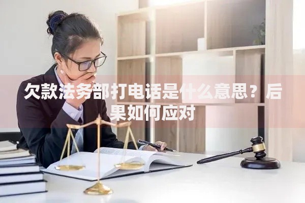 欠款法务部打电话是什么意思？后果如何应对