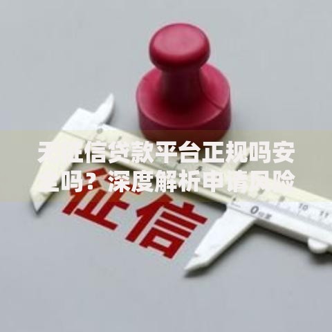 无征信贷款平台正规吗安全吗？深度解析申请风险与防骗技巧