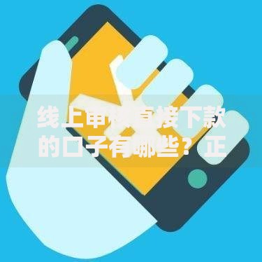 线上审核直接下款的口子有哪些？正规平台推荐及申请攻略