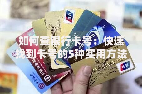 如何查银行卡号：快速找到卡号的5种实用方法