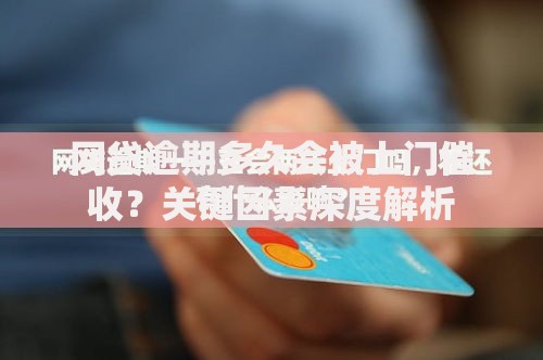 网贷逾期多久会被上门催收？关键因素深度解析