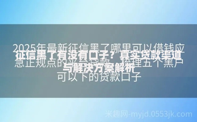 征信黑了有没有口子？真实贷款渠道与解决方案解析