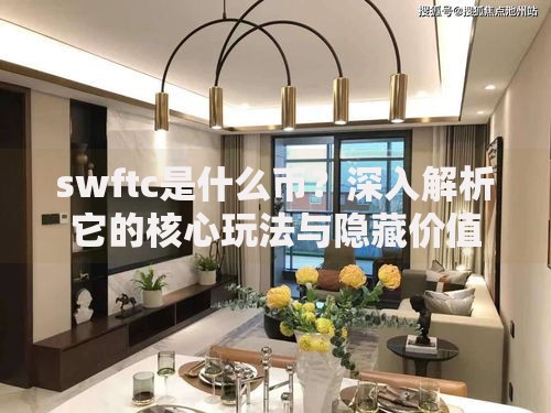 swftc是什么币？深入解析它的核心玩法与隐藏价值