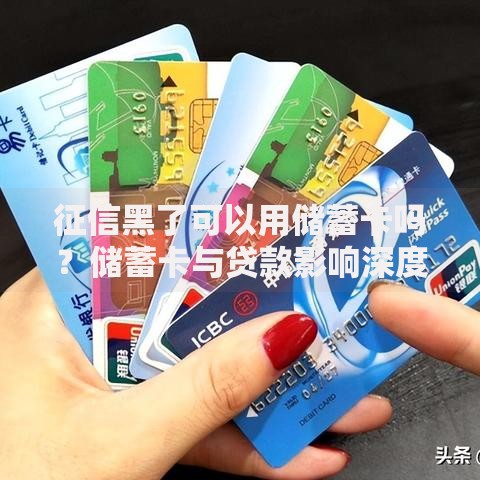 征信黑了可以用储蓄卡吗？储蓄卡与贷款影响深度解析