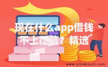 现在什么app借钱不上征信？精选合规平台解析与风险提示