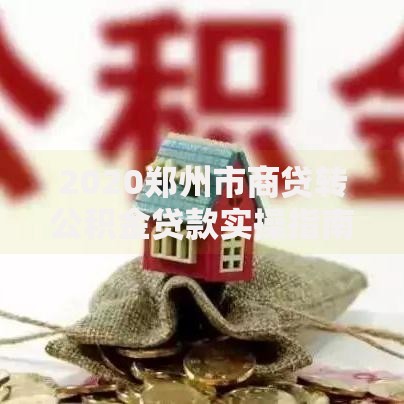 2020郑州市商贷转公积金贷款实操指南：省钱攻略与避坑要点