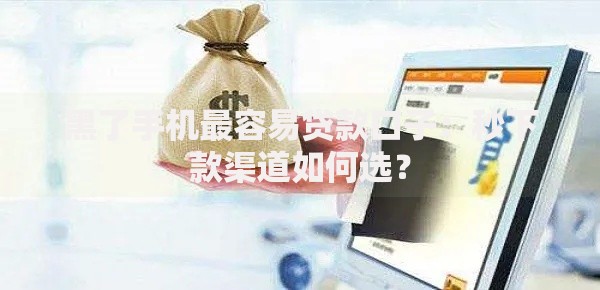 黑了手机最容易贷款口子：秒下款渠道如何选？