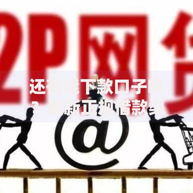 还有能下款口子吗？最新正规借款渠道深度解析