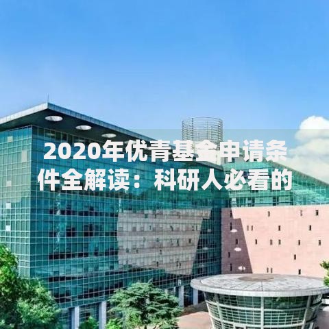 2020年优青基金申请条件全解读：科研人必看的资格门槛与核心要点
