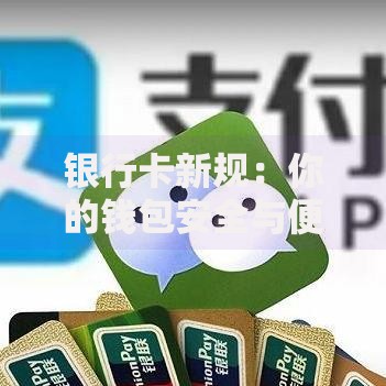 银行卡新规：你的钱包安全与便利双升级