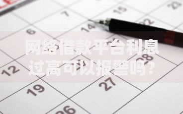 网络借款平台利息过高可以报警吗？法律维权与解决途径解析