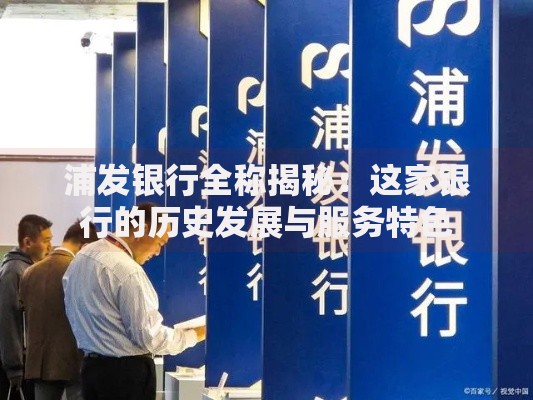 浦发银行全称揭秘：这家银行的历史发展与服务特色