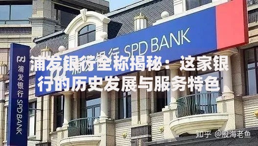浦发银行全称揭秘：这家银行的历史发展与服务特色