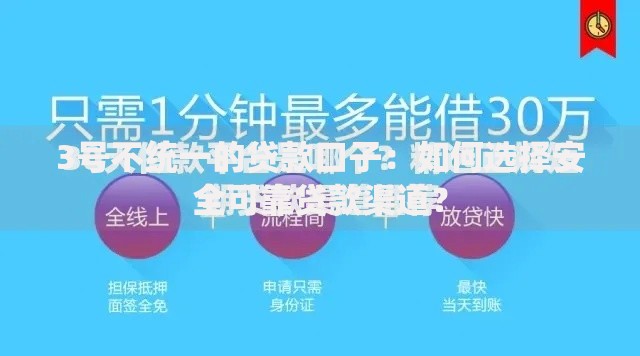 3号不统一的贷款口子：如何选择安全可靠贷款渠道？