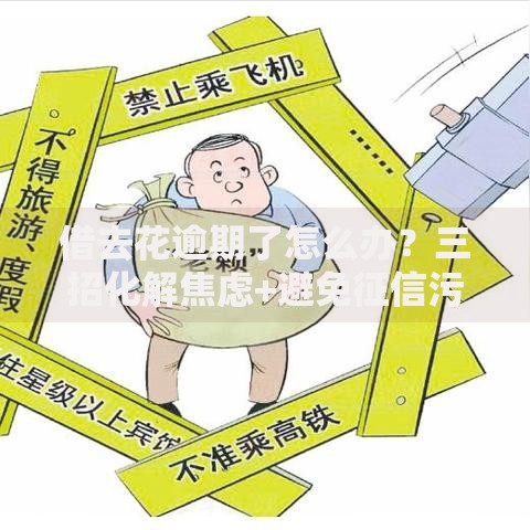 借去花逾期了怎么办？三招化解焦虑+避免征信污点