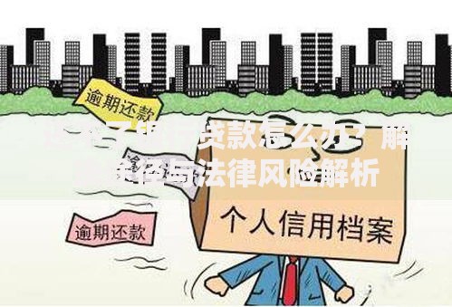 还不了银行贷款怎么办？解决途径与法律风险解析