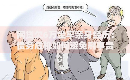 网贷欠6万坐牢亲身经历：债务危机如何避免刑事责任？