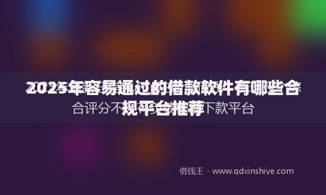 2025年容易通过的借款软件有哪些合规平台推荐