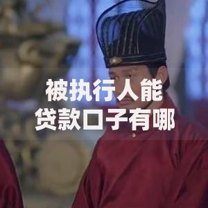 被执行人能贷款口子有哪些合法途径