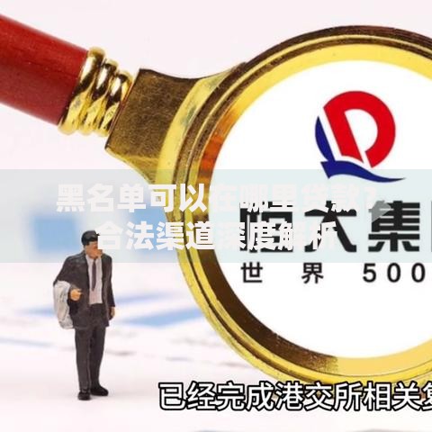 黑名单可以在哪里贷款？合法渠道深度解析