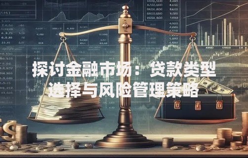 探讨金融市场：贷款类型选择与风险管理策略