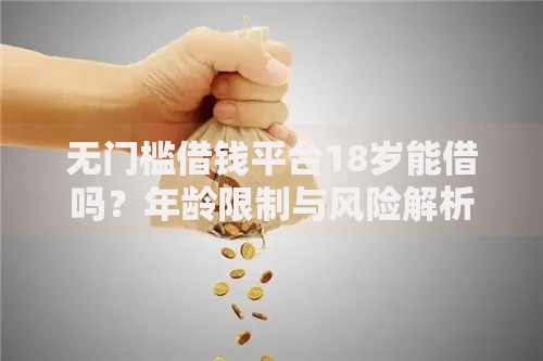 无门槛借钱平台18岁能借吗？年龄限制与风险解析