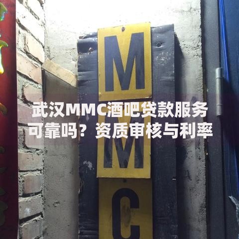 武汉MMC酒吧贷款服务可靠吗？资质审核与利率解析