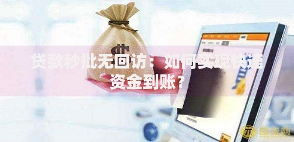 贷款秒批无回访：如何实现快速资金到账？