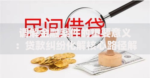 调解金融案件的重要意义：贷款纠纷化解核心路径解析