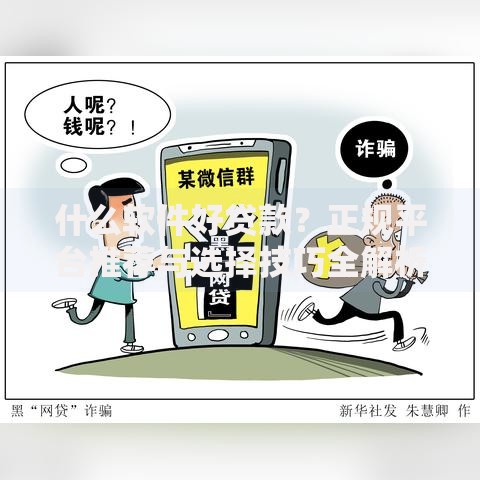 什么软件好贷款？正规平台推荐与选择技巧全解析
