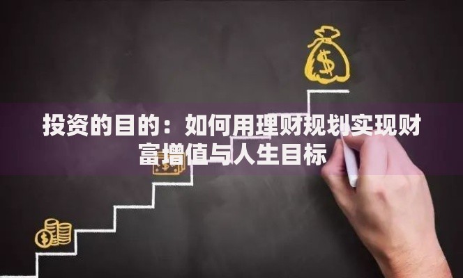 投资的目的：如何用理财规划实现财富增值与人生目标