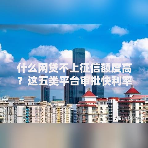 什么网贷不上征信额度高？这五类平台审批快利率低