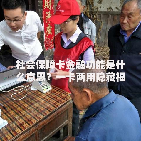 社会保障卡金融功能是什么意思？一卡两用隐藏福利别错过