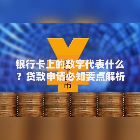 银行卡上的数字代表什么？贷款申请必知要点解析