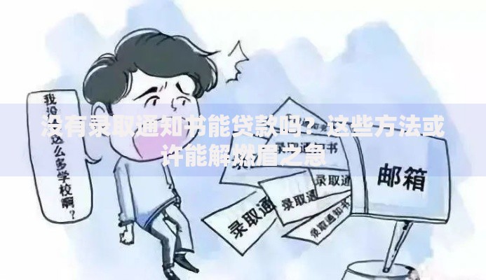 没有录取通知书能贷款吗？这些方法或许能解燃眉之急