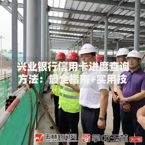 兴业银行信用卡进度查询方法：最全指南+实用技巧分享