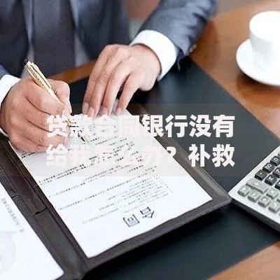 贷款合同银行没有给我怎么办？补救方法一次说清