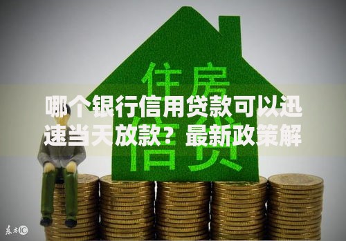 哪个银行信用贷款可以迅速当天放款？最新政策解析