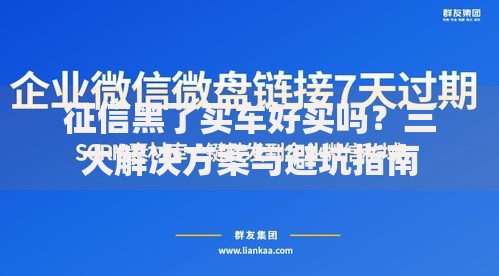 征信黑了买车好买吗？三大解决方案与避坑指南