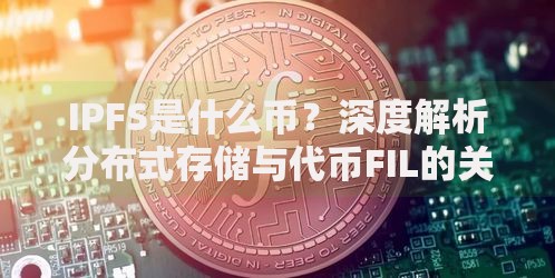 IPFS是什么币？深度解析分布式存储与代币FIL的关系