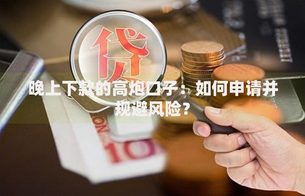 晚上下款的高炮口子：如何申请并规避风险？
